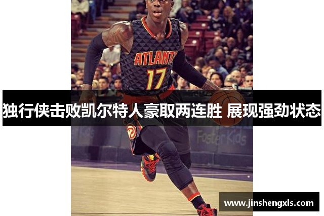 独行侠击败凯尔特人豪取两连胜 展现强劲状态