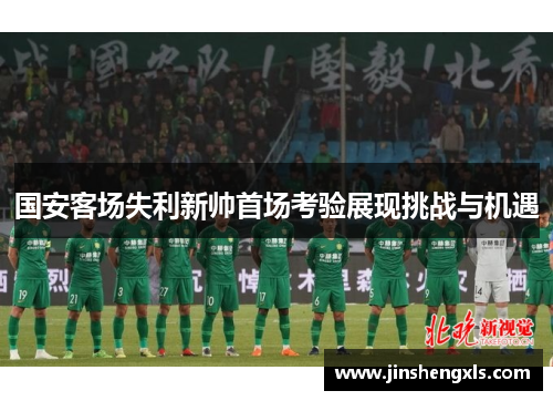 国安客场失利新帅首场考验展现挑战与机遇