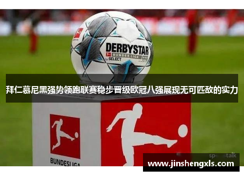 拜仁慕尼黑强势领跑联赛稳步晋级欧冠八强展现无可匹敌的实力