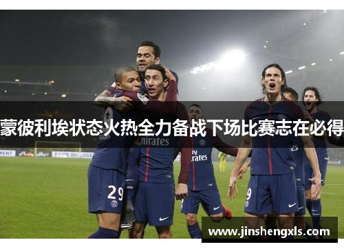 蒙彼利埃状态火热全力备战下场比赛志在必得