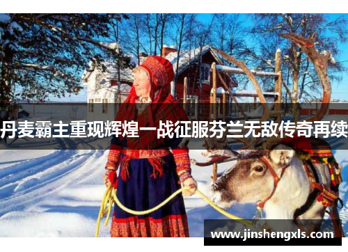 丹麦霸主重现辉煌一战征服芬兰无敌传奇再续