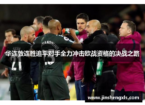 华连敦连胜追平对手全力冲击欧战资格的决战之路