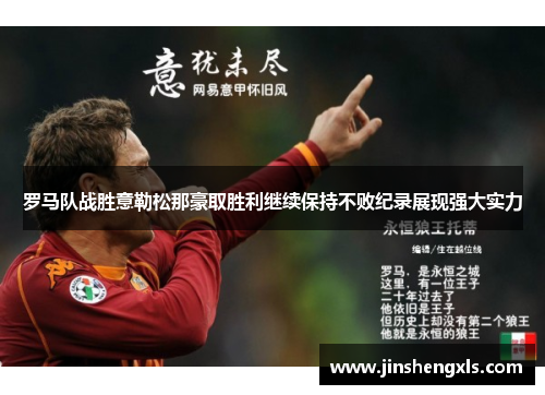 罗马队战胜意勒松那豪取胜利继续保持不败纪录展现强大实力