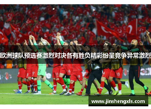 欧洲球队预选赛激烈对决各有胜负精彩纷呈竞争异常激烈