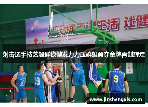 射击选手技艺超群稳健发力力压群雄勇夺金牌再创辉煌