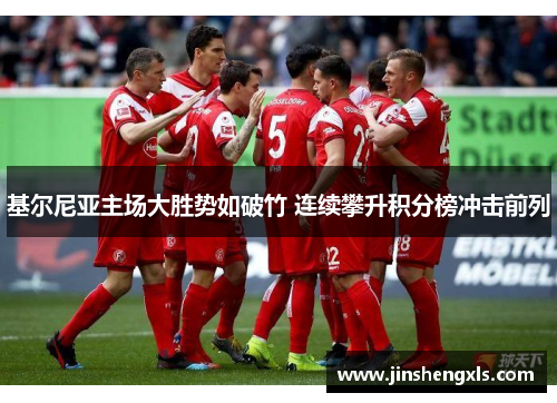 基尔尼亚主场大胜势如破竹 连续攀升积分榜冲击前列