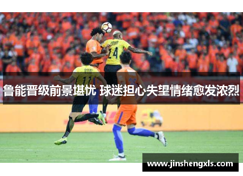 鲁能晋级前景堪忧 球迷担心失望情绪愈发浓烈